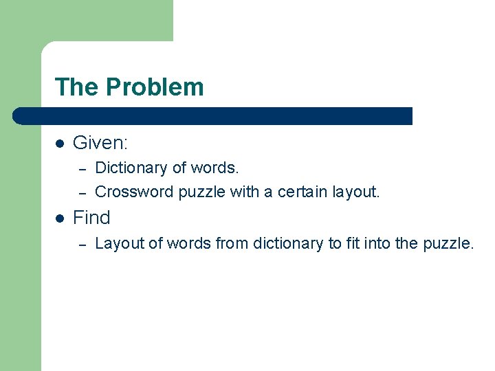 The Problem l Given: – – l Dictionary of words. Crossword puzzle with a