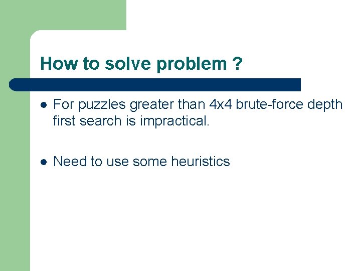 How to solve problem ? l For puzzles greater than 4 x 4 brute-force