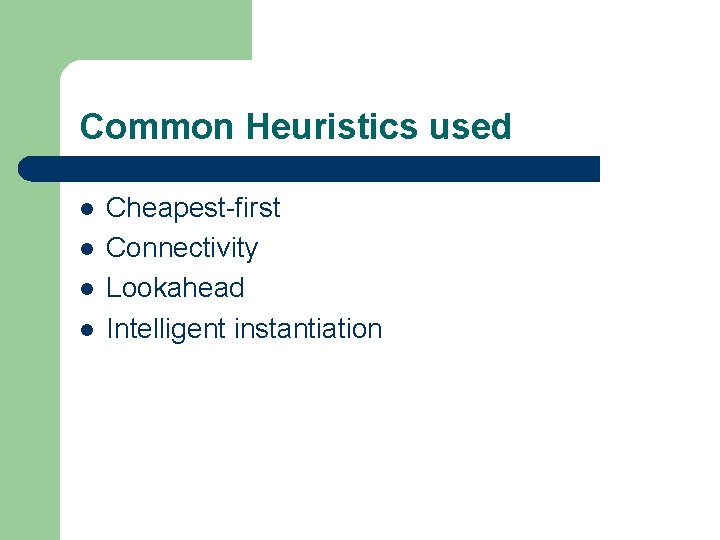 Common Heuristics used l l Cheapest-first Connectivity Lookahead Intelligent instantiation 