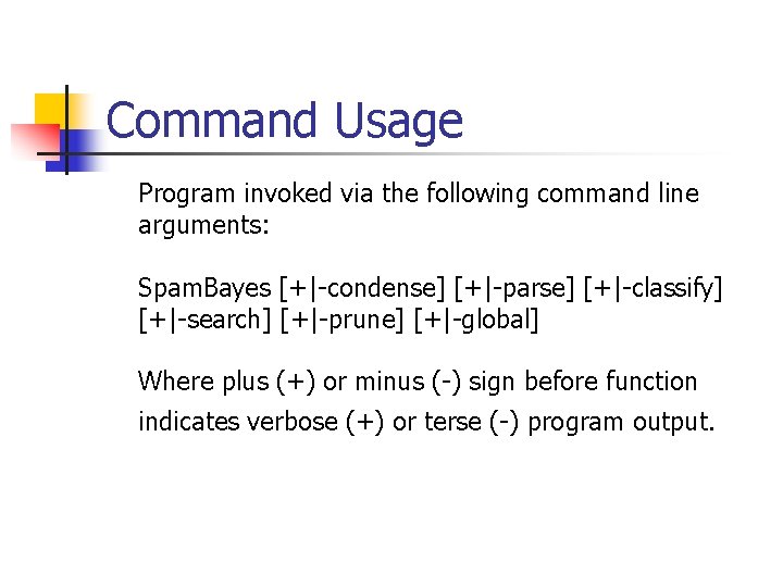 Command Usage Program invoked via the following command line arguments: Spam. Bayes [+|-condense] [+|-parse]