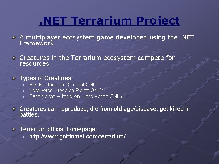 . NET Terrarium Project A multiplayer ecosystem game developed using the. NET Framework Creatures