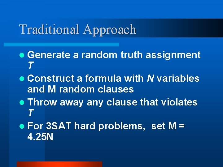 Traditional Approach l Generate a random truth assignment T l Construct a formula with