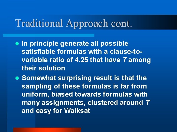 Traditional Approach cont. In principle generate all possible satisfiable formulas with a clause-tovariable ratio