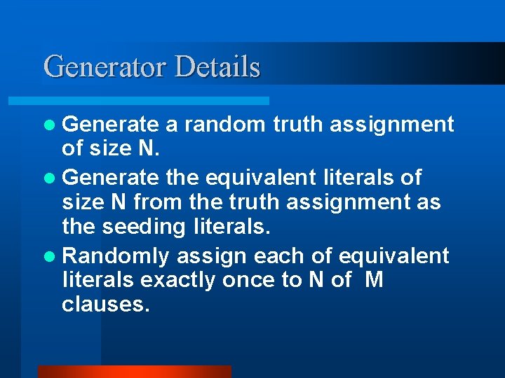 Generator Details l Generate a random truth assignment of size N. l Generate the