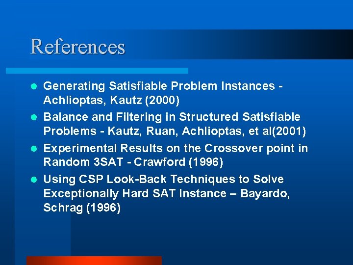 References Generating Satisfiable Problem Instances Achlioptas, Kautz (2000) l Balance and Filtering in Structured