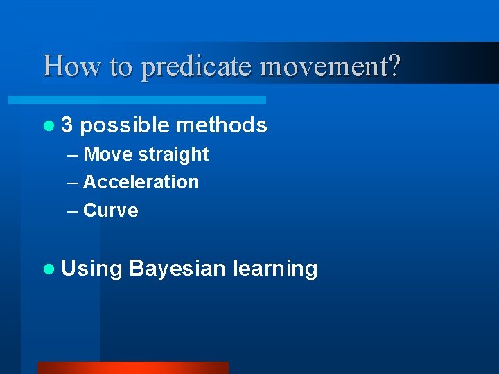 How to predicate movement? l 3 possible methods – Move straight – Acceleration –