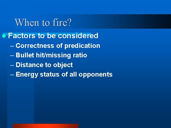 When to fire? l Factors to be considered – Correctness of predication – Bullet