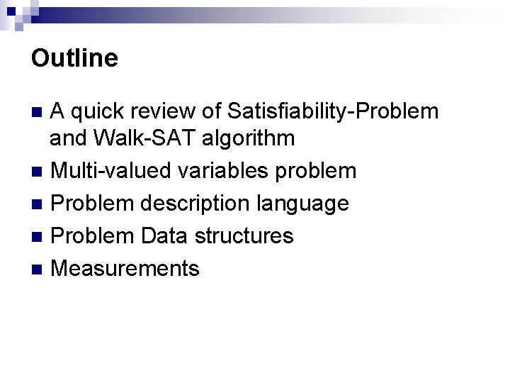 Outline A quick review of Satisfiability-Problem and Walk-SAT algorithm n Multi-valued variables problem n