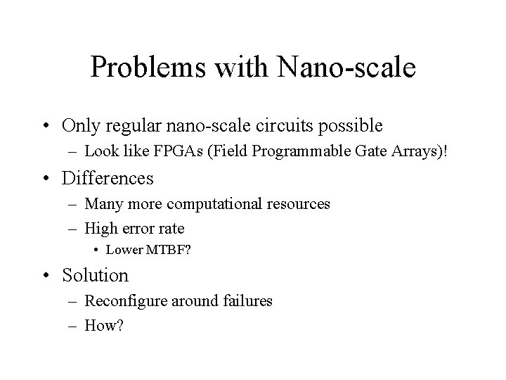 Problems with Nano-scale • Only regular nano-scale circuits possible – Look like FPGAs (Field