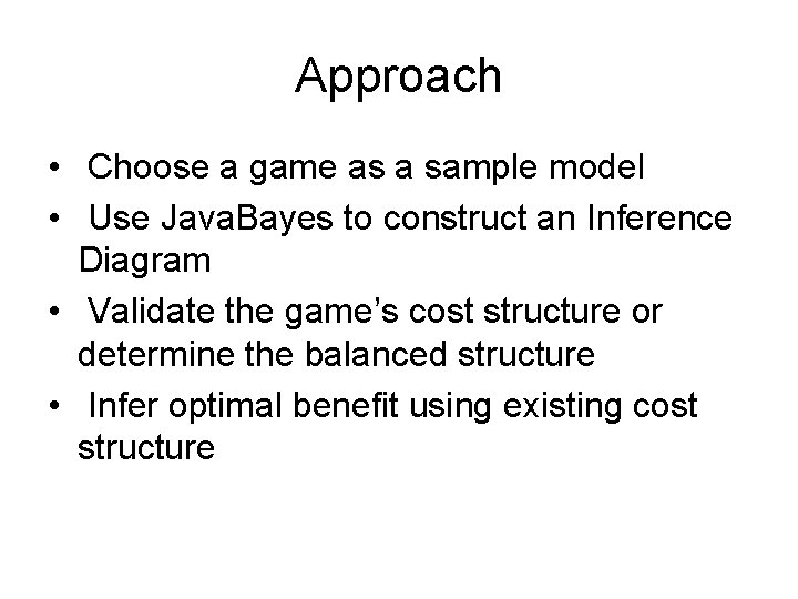 Approach • Choose a game as a sample model • Use Java. Bayes to