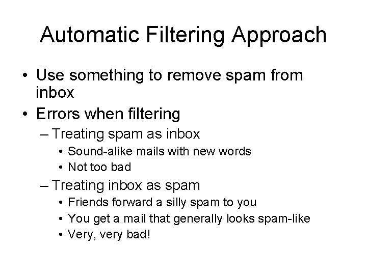 Automatic Filtering Approach • Use something to remove spam from inbox • Errors when