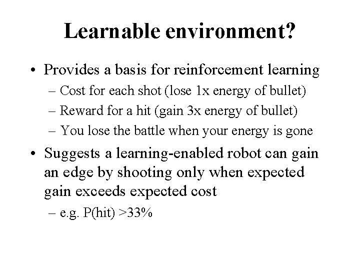 Learnable environment? • Provides a basis for reinforcement learning – Cost for each shot