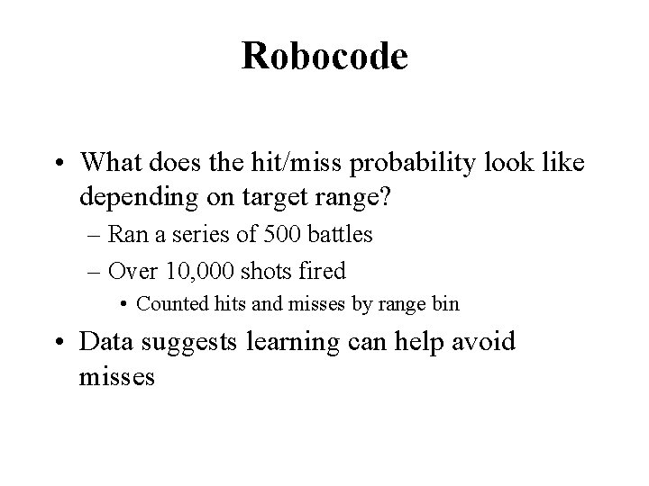 Robocode • What does the hit/miss probability look like depending on target range? –