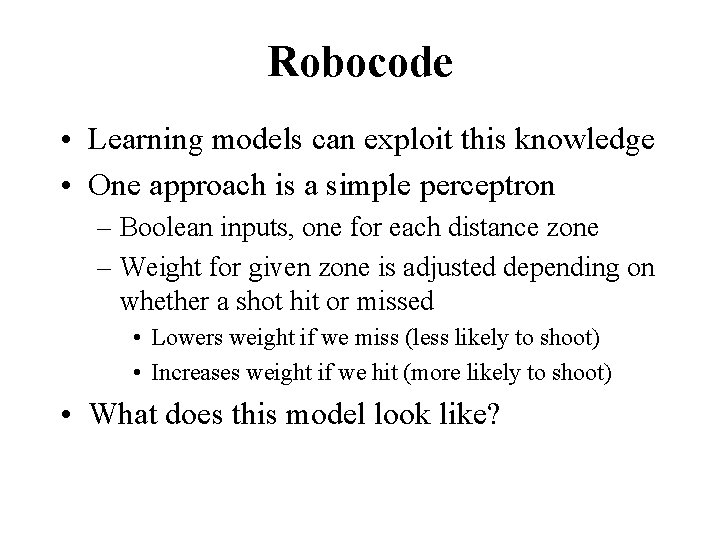 Robocode • Learning models can exploit this knowledge • One approach is a simple