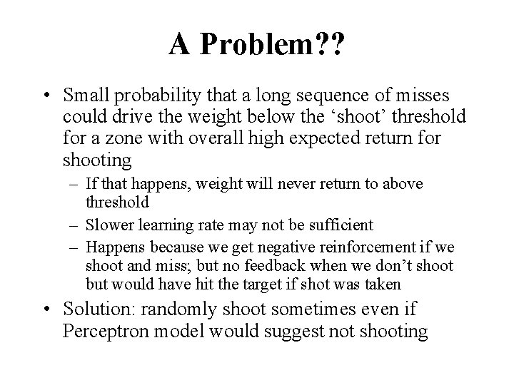 A Problem? ? • Small probability that a long sequence of misses could drive