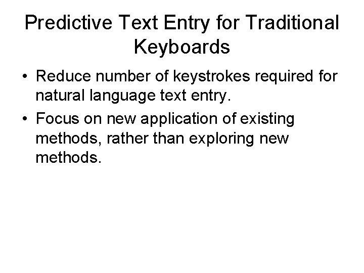 Predictive Text Entry for Traditional Keyboards • Reduce number of keystrokes required for natural