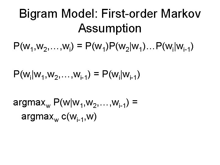 Bigram Model: First-order Markov Assumption P(w 1, w 2, …, wi) = P(w 1)P(w