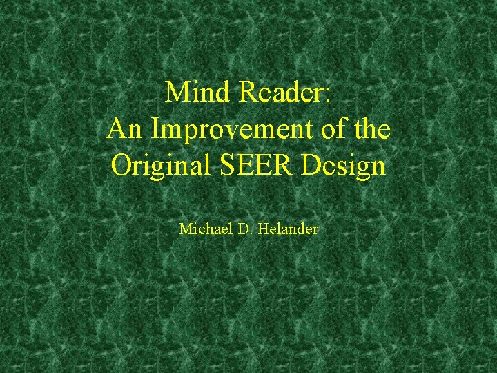 Mind Reader: An Improvement of the Original SEER Design Michael D. Helander 