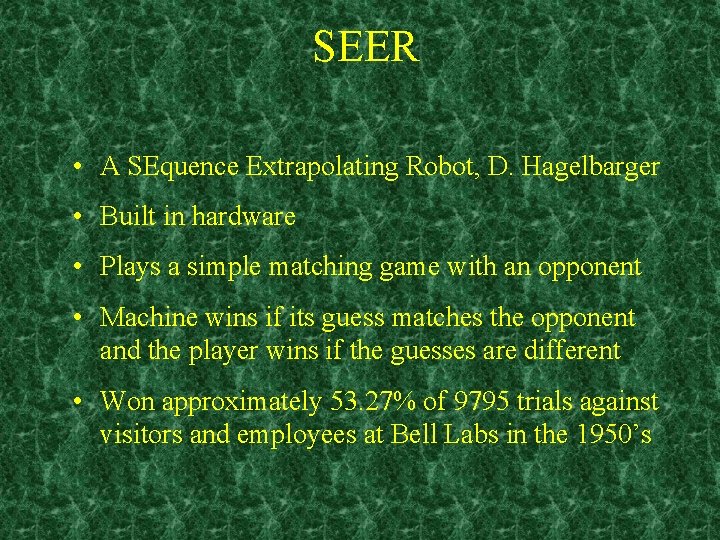 SEER • A SEquence Extrapolating Robot, D. Hagelbarger • Built in hardware • Plays