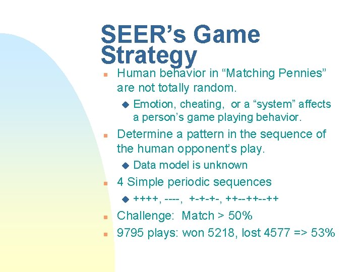 SEER’s Game Strategy n Human behavior in “Matching Pennies” are not totally random. u