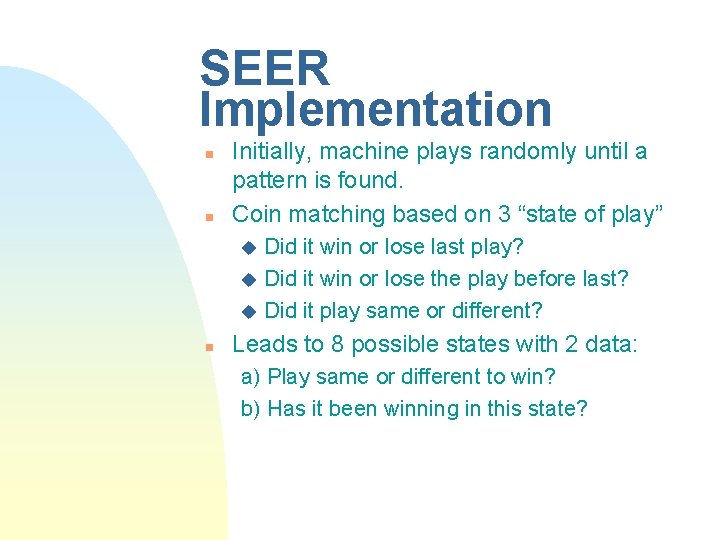 SEER Implementation n n Initially, machine plays randomly until a pattern is found. Coin