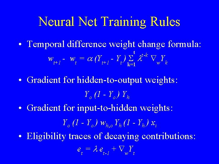 Neural Net Training Rules • Temporal difference weight change formula: t wt+1 - wt