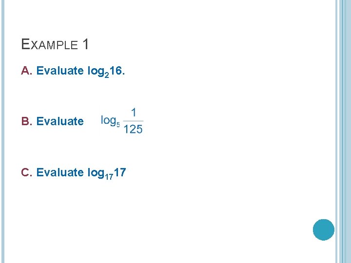 EXAMPLE 1 A. Evaluate log 216. B. Evaluate C. Evaluate log 1717 EXAMPLE 1 A. Evaluate log 216. B. Evaluate C. Evaluate log 1717