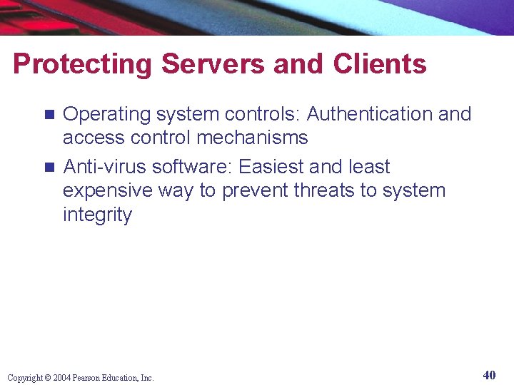Protecting Servers and Clients Operating system controls: Authentication and access control mechanisms n Anti-virus