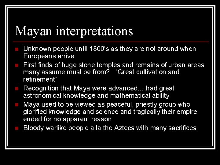 Mayan interpretations n n n Unknown people until 1800’s as they are not around