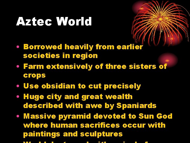 Aztec World • Borrowed heavily from earlier societies in region • Farm extensively of