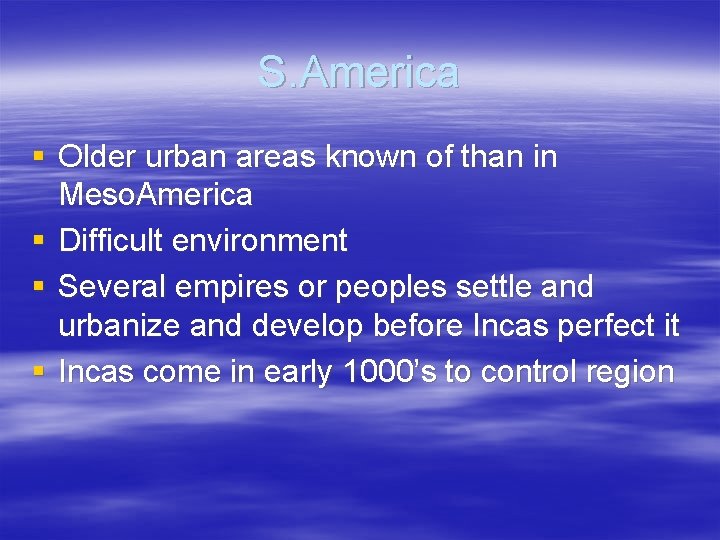 S. America § Older urban areas known of than in Meso. America § Difficult