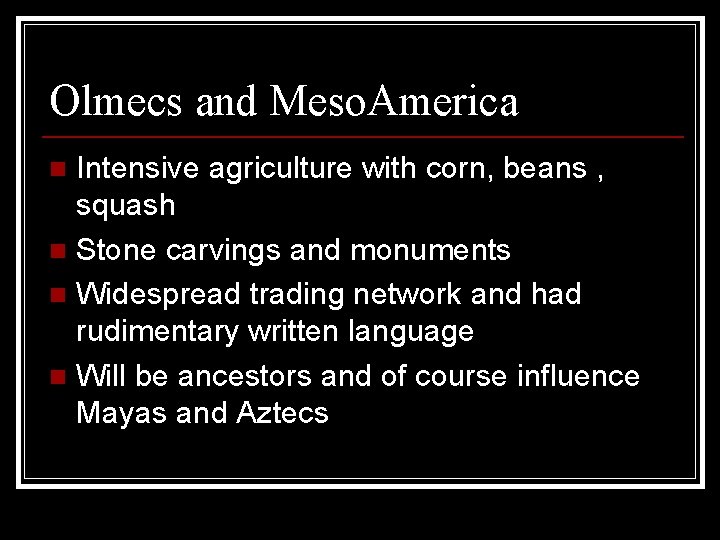 Olmecs and Meso. America Intensive agriculture with corn, beans , squash n Stone carvings