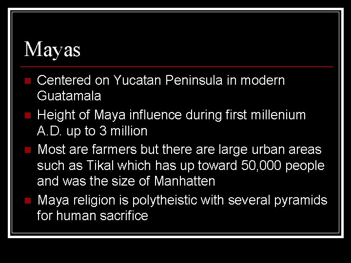 Mayas n n Centered on Yucatan Peninsula in modern Guatamala Height of Maya influence