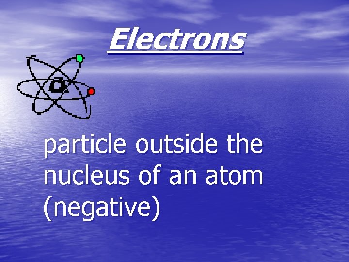 Electrons particle outside the nucleus of an atom (negative) 
