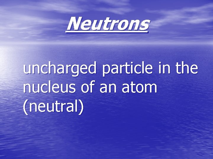 Neutrons uncharged particle in the nucleus of an atom (neutral) 