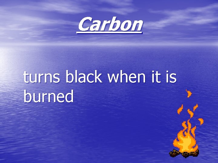 Carbon turns black when it is burned 