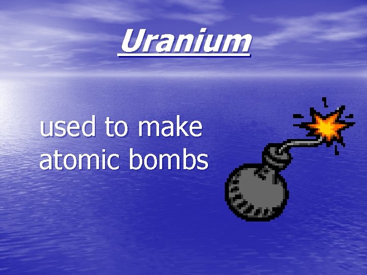 Uranium used to make atomic bombs 