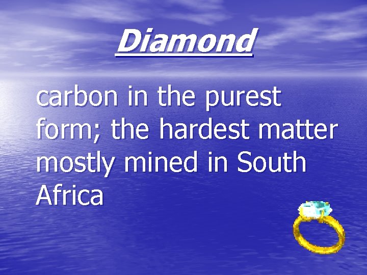 Diamond carbon in the purest form; the hardest matter mostly mined in South Africa