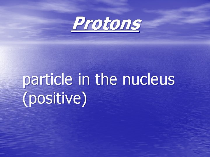 Protons particle in the nucleus (positive) 
