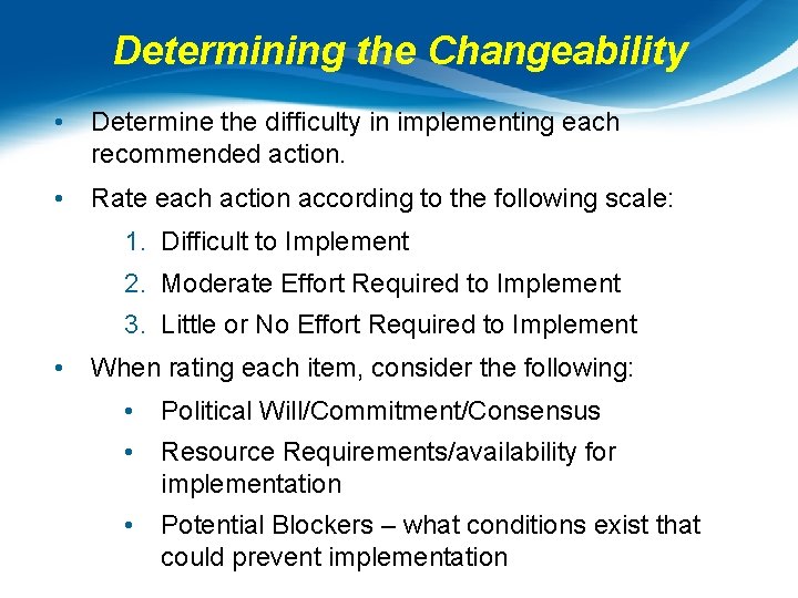Determining the Changeability • Determine the difficulty in implementing each recommended action. • Rate
