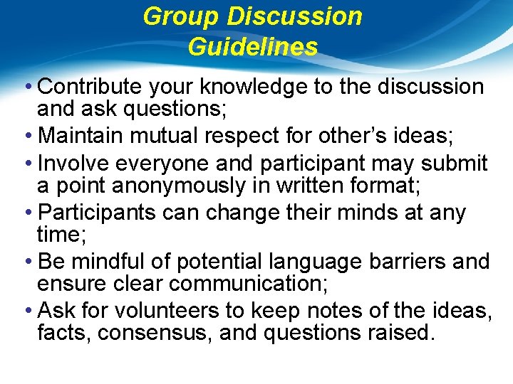 Group Discussion Guidelines • Contribute your knowledge to the discussion and ask questions; •