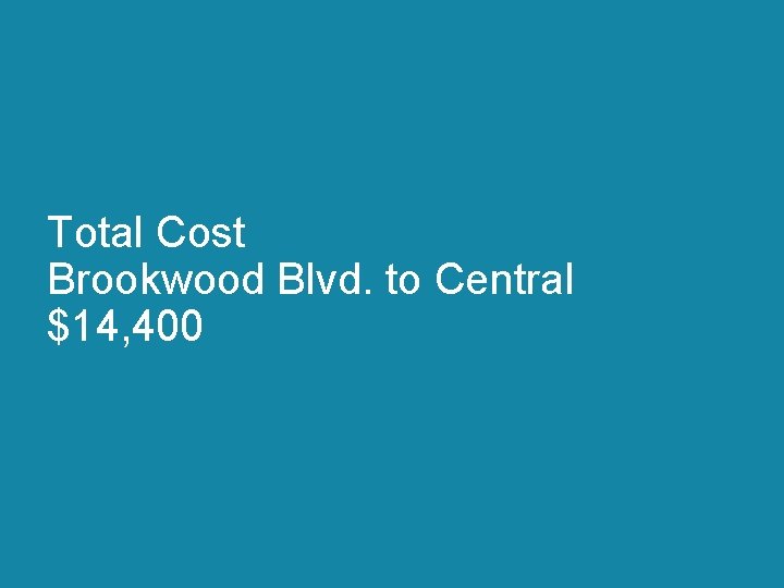 Total Cost Brookwood Blvd. to Central $14, 400 