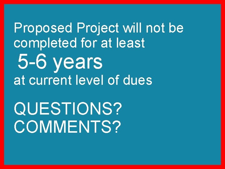 Proposed Project will not be completed for at least 5 -6 years at current