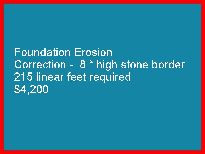 Foundation Erosion Correction - 8 “ high stone border 215 linear feet required $4,