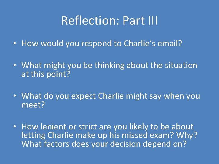 Reflection: Part III • How would you respond to Charlie’s email? • What might