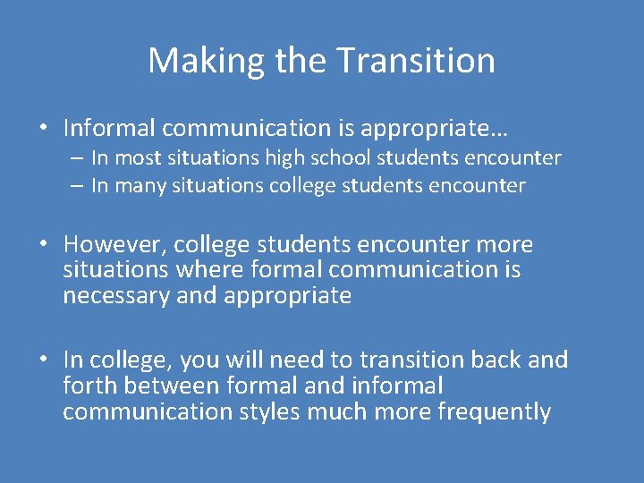 Making the Transition • Informal communication is appropriate… – In most situations high school