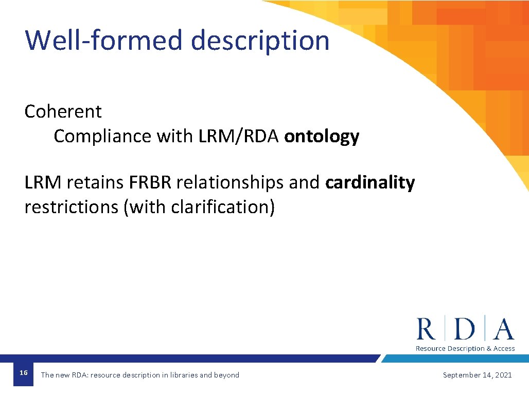 Well-formed description Coherent Compliance with LRM/RDA ontology LRM retains FRBR relationships and cardinality restrictions