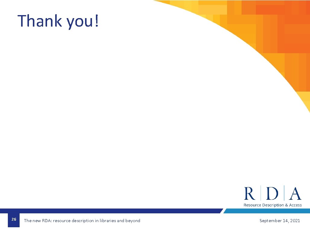 Thank you! 26 The new RDA: resource description in libraries and beyond September 14,