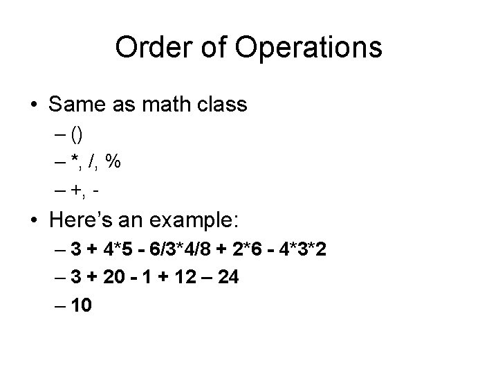 Order of Operations • Same as math class – () – *, /, %