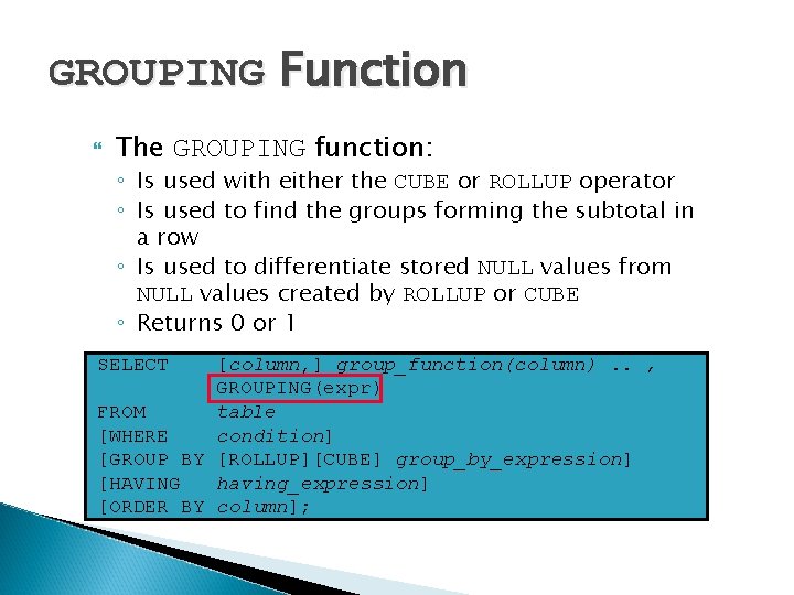 GROUPING Function The GROUPING function: ◦ Is used with either the CUBE or ROLLUP